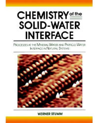 Chemistry of the Solid-Water Interface : Processes at the Mineral-Water and Particle-Water Interface in Natural Systems - Werner Stumm