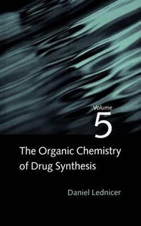 The Organic Chemistry of Drug Synthesis, Volume 5 : v. 5 - Daniel Lednicer