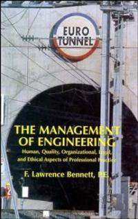 The Management of Engineering : Human, Quality, Organizational, Legal, and Ethical Aspects of Professional Practice - F. Lawrence Bennett