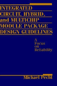 Integrated Circuit, Hybrid, and Multichip Module Package Design Guidelines : A Focus on Reliability - Michael G. Pecht