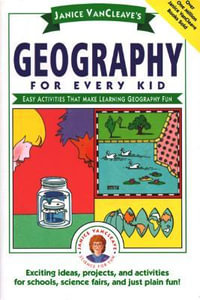 Janice VanCleave's Geography for Every Kid : Easy Activities that Make Learning Geography Fun - Janice VanCleave