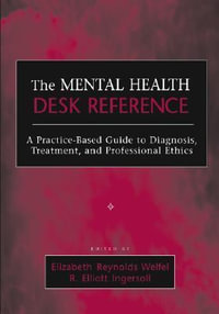 The Mental Health Desk Reference : A Practice-Based Guide to Diagnosis, Treatment, and Professional Ethics - Elizabeth Reynolds Welfel