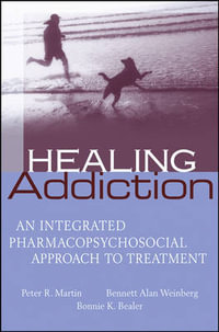 Healing Addiction : An Integrated Pharmacopsychosocial Approach to Treatment - Peter Martin