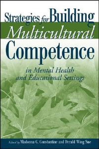 Strategies for Building Multicultural Competence in Mental Health and Educational Settings : *UNALLOCATED - Madonna G. Constantine