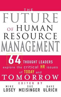 The Future of Human Resource Management : 64 Thought Leaders Explore the Critical HR Issues of Today and Tomorrow - Mike Losey