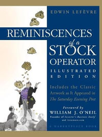 Reminiscences of a Stock Operator : Illustrated Edition as First Appeared in The Saturday Evening Post - Edwin Lefevre