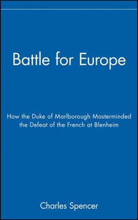 Battle for Europe : How the Duke of Marlborough Masterminded the Defeat of France at Blenheim - Charles Spencer