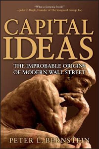 Capital Ideas : The Improbable Origins of Modern Wall Street - Peter L. Bernstein