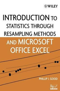 Introduction to Statistics Through Resampling Methods and Microsoft Office Excel - Phillip I. Good