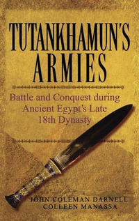 Tutankhamun's Armies : Battle and Conquest During Ancient Egypt's Late Eighteenth Dynasty - John Coleman Darnell