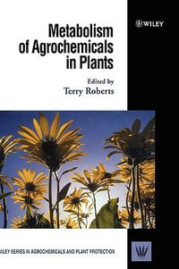 Metabolism of Agrochemicals in Plants : Wiley Series in Agrochemicals & Plant Protection - Terry Roberts