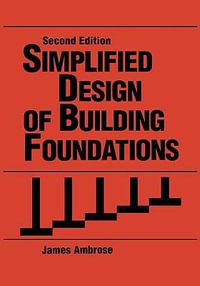 Simplified Design of Building Foundations : Parker/Ambrose Series of Simplified Design Guides - James Ambrose