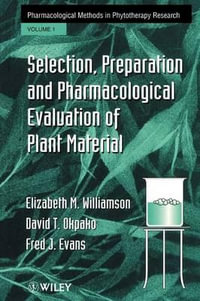 Selection, Preparation and Pharmacological Evaluation of Plant Material, Volume 1 : Selection, Preparation and Pharmacological Evaluation of Plant Material, Volume 1 Selection, Preparation and Pharmacological Evaluation of Plant Material v. 1 - Elizabeth M. Williamson