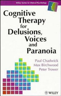 Cognitive Therapy for Delusions, Voices and Paranoia : Wiley Series in Clinical Psychology - Paul Chadwick