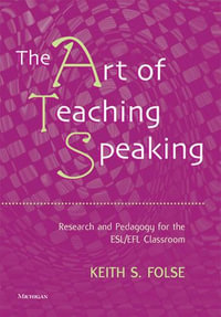 The Art of Teaching Speaking : Research and Pedagogy in the ESL/EFL Classroom - Keith S. Folse