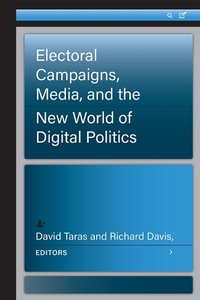 Electoral Campaigns, Media, and the New World of Digital Politics - David Taras