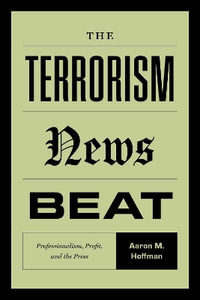 The Terrorism News Beat : Professionalism, Profit, and the Press - Aaron M. Hoffman