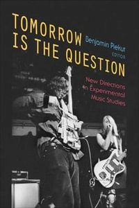 Tomorrow Is the Question : New Directions in Experimental Music Studies - Benjamin Piekut