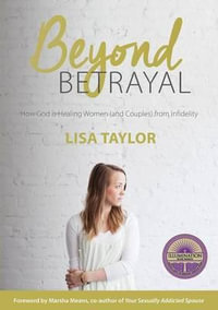 Beyond Betrayal : How God is Healing Women (and Couples) from Infidelity - Lisa Taylor