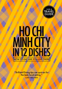 Ho Chi Minh City in 12 Dishes : How To Eat Like You Live There - Antony Suvalko