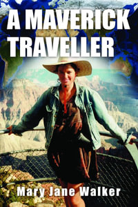 A Maverick Traveller : The first in a series of travel memoirs by Kiwi adventurer Mary Jane Walker - Mary Jane Walker