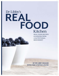 Dr Libby's Real Food Kitchen : Real Food Recipes & Wisdom From A Nutritional Biochemist - Dr. Libby Weaver