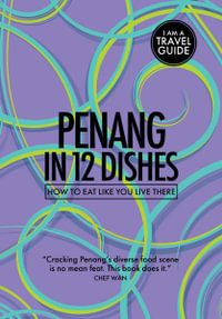 Penang in 12 Dishes : How to Eat Like You Live There - Antony Suvalko