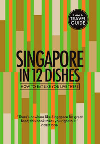 Singapore in 12 Dishes : How to Eat Like You Live There - Antony Suvalko