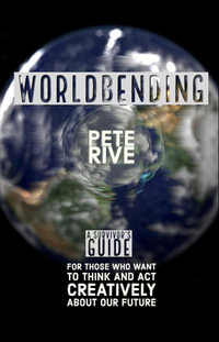 Worldbending : A Survivor's Guide for those who want to think and act creatively about our future. - Pete Rive