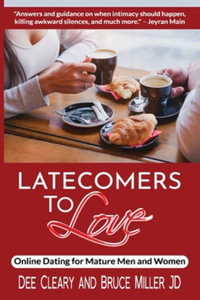 Latecomers To Love : Online Dating for Mature Men and Women: Why Didn't He Call Me Back? Why Didn't She Want a Second Date? First Online Meetup Impressions From a Man and a Woman - Dee Cleary