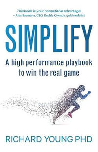 Simplify : A high performance playbook to win the real game - Richard Young