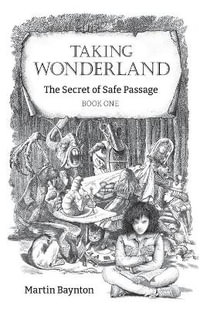 The Secret of Safe Passage : A Bold Reimagining of Alice in Wonderland for the 21st Century - Martin Baynton