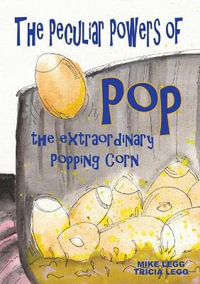 The Peculiar Powers of Pop the Extraordinary Popping Corn - Mike Legg