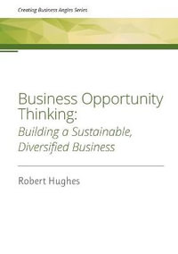 Business Opportunity Thinking : Building a Sustainable, Diversified Business - Robert David Hughes