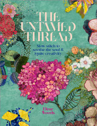 The Untamed Thread : Slow stich to soothe the soul & ignite creativity - Fleur Woods