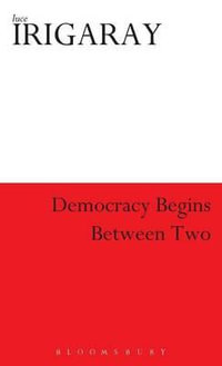 Democracy Begins Between Two : Athlone Contemporary European Thinkers - Luce Irigaray