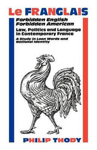 Le Franglais : Forbidden English, Forbidden American: Law, Politics and Language in Contemporary France: A Study in - Philip Thody