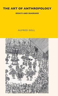 The Art of Anthropology : Essays and Diagrams - Alfred Gell