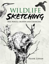 Wildlife Sketching : Pen, Pencil, Crayon and Charcoal - Frank J. Lohan