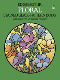 Floral Stained Glass Pattern Book : Dover Crafts: Stained Glass - Ed Sibbett Jr.