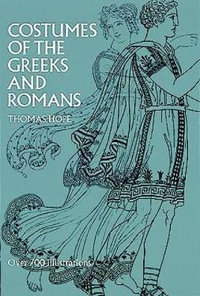 Costumes of the Greeks and Romans : Dover Fashion and Costumes - Thomas Hope