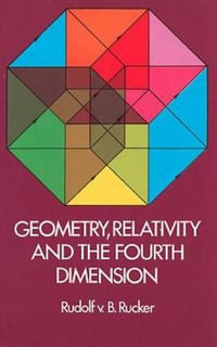 Geometry, Relativity and the Fourth Dimension : Dover Books on Mathema 1.4tics - RUDOLF RUCKER