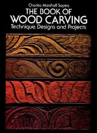 Book of Wood Carving : Technique, Designs and Projects - CHARLES MARSHALL SAYERS