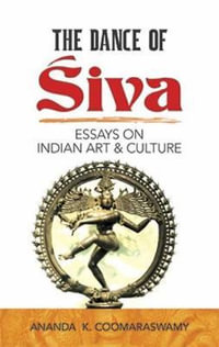 Dance of Siva : Essays on Indian Art and Culture - ANANDA K. COOMARASWAMY