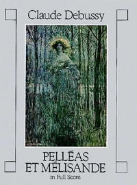 Claude Debussy : Pelleas Et Melisande In Full Score - Claude Debussy