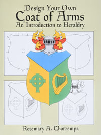 Design Your Own Coat of Arms : An Introduction to Heraldry - ROSEMARY A. CHORZEMPA