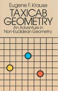 Taxicab Geometry : An Adventure in Non-Euclidean Geometry : An Adventure in Non-Euclidean Geometry - EUGENE F. KRAUSE