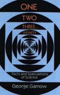 One Two Three . . . Infinity : Facts and Speculations of Science - George Gamow