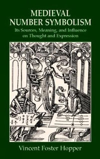 Medieval Number Symbolism : Its Sources, Meaning and Influence on Thought and Expression - VINCENT FOSTER HOPPER