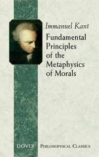 Fundamental Principles of the Metaphysics of Morals : Dover Philosophical Classics - IMMANUEL KANT